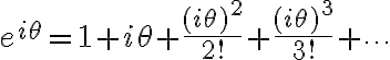 $e^{i\theta}=1+i\theta+\frac{(i\theta)^2}{2!}+\frac{(i\theta)^3}{3!}+\cdots$